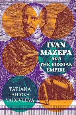 Ivan Mazepa and the Russian Empire (Peter Jacyk Centre for Ukrainian History Research Monograph) by Tairova-yakovleva, Tatiana | Paperback | History 2