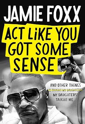 Act Like You Got Some Sense: And Other Things My Daughters Taught Me by Foxx, Jamie | Hardcover | Biography & Autobiography 2