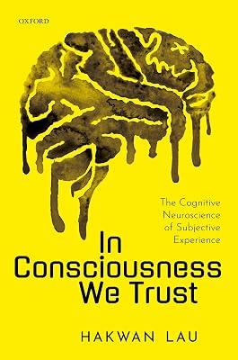 In Consciousness We Trust: The Cognitive Neuroscience of Subjective Experience by Lau, Hakwan | Hardcover | Psychology 2