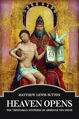 Heaven Opens: The Trinitarian Mysticism of Adrienne Von Speyr by Sutton, Matthew Lewis | Paperback | Christian Theology 2