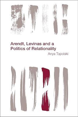 Arendt, Levinas and a Politics of Relationality (Reframing the Boundaries: Thinking the Political) by Topolski, Anya | Paperback | Philosophy 2