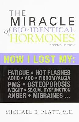 Miracle of Bio-Identical Hormones: How I Lost My Fatigue, Hot Flashes, ADHD, Add, Fibromyalgia, PMS, Osteoporosis, Weight, Sexual Dysfu by Michael E. Platt | Paperback | Pharmacology 2