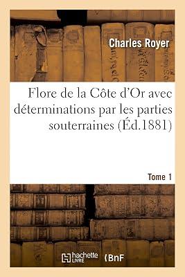 Flore de la Cte d'Or Avec Dterminations Par Les Parties Souterraines. Tome 1 (Sciences) by Royer, Charles | Paperback | History 2