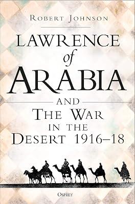 Lawrence of Arabia on War: The Campaign in the Desert 1916–18 by Johnson, Dr Robert | Hardcover | First World War 2