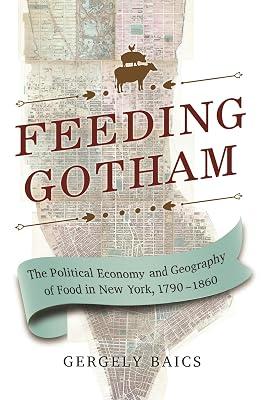 Feeding Gotham: The Political Economy and Geography of Food in New York, 1790–1860 by Baics, Gergely | Hardcover | History 2