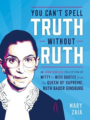 You Can't Spell Truth Without Ruth: An Unauthorized Collection of Witty & Wise Quotes from the Queen of Supreme, Ruth Bader Ginsburg by Zaia, Mary | Hardcover | Humor 2