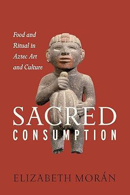 Sacred Consumption: Food and Ritual in Aztec Art and Culture by Morán, Elizabeth | Hardcover | Art Of Indigenous Peoples 2