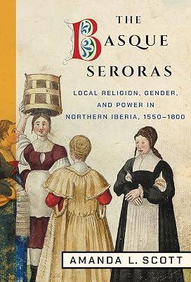 The Basque Seroras: Local Religion, Gender, and Power in Northern Iberia, 1550–1800 by Scott, Amanda L. | Hardcover | Religion & Politics 2