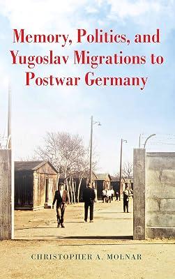 Memory, Politics, and Yugoslav Migrations to Postwar Germany by Molnar, Christopher A. | Hardcover | European History 2