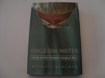 Walk on Water: Inside an Elite Pediatric Surgical Unit by Ruhlman, Michael | Hardcover 2