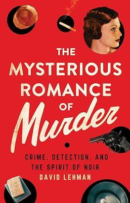 The Mysterious Romance of Murder: Crime, Detection, and the Spirit of Noir by Lehman, David | Hardcover | Literary Criticism 2
