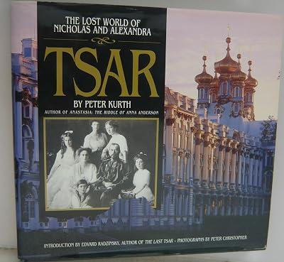 Tsar: The Lost World of Nicholas and Alexandra by Kurth, Peter | Hardcover | European History 2