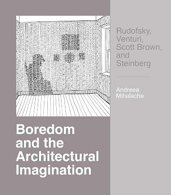 Boredom and the Architectural Imagination: Rudofsky, Venturi, Scott Brown, and Steinberg by Mihalache, Andreea | Paperback | History Of Architecture 2