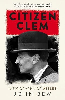 CITIZEN CLEM: A BIOGRAPHY OF ATTLEE by Bew, John | Paperback | Biography: Historical 2
