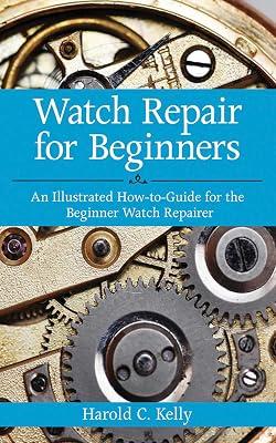 Watch Repair for Beginners: An Illustrated How-To Guide for the Beginner Watch Repairer by Kelly, Harold C. | Paperback | Antiques & Collectibles 2
