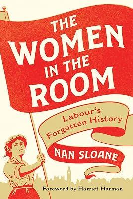 The Women in the Room: Labour's Forgotten History by Sloane, Nan | Hardcover | Political Science 2