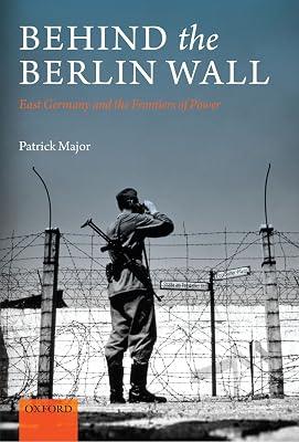 Behind the Berlin Wall: East Germany and the Frontiers of Power by Major, Patrick | Paperback | History 2