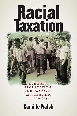 Racial Taxation: Schools, Segregation, and Taxpayer Citizenship, 1869-1973 (Justice, Power, and Politics) by Walsh, Camille | Hardcover | Ethnic Studies 2