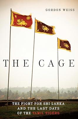 The Cage: The Fight for Sri Lanka and the Last Days of the Tamil Tigers by Weiss, Gordon | Paperback | Political Science 2