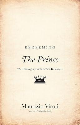 Redeeming The Prince: The Meaning of Machiavelli's Masterpiece by Viroli, Maurizio | Hardcover | Political Science 2