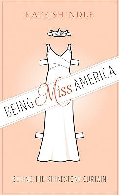 Being Miss America: Behind the Rhinestone Curtain (Discovering America) by Shindle, Kate | Hardcover | Pageants 2