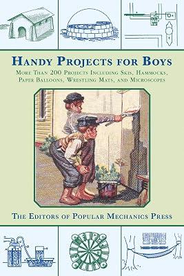 Handy Projects for Boys: More Than 200 Projects Including Skis, Hammocks, Paper Balloons, Wrestling Mats, and Microscopes by Popular Mechanics Press | Paperback | House & Home 2