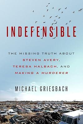 Indefensible: The Missing Truth about Steven Avery, Teresa Halbach, and Making a Murderer by Griesbach, Michael | Mass_Market | True Crime 2