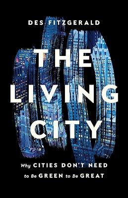 The Living City: Why Cities Don't Need to Be Green to Be Great by Fitzgerald, Des | Hardcover | Architecture 2