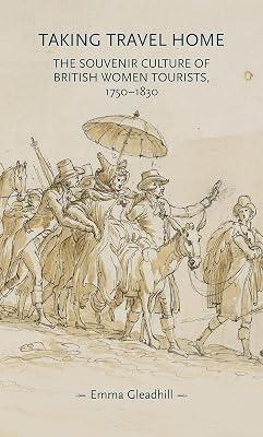Taking Travel Home: The Souvenir Culture of British Women Tourists, 1750-1830 (Gender in History) by Gleadhill, Emma | Hardcover | History 2
