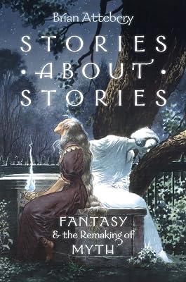 Stories about Stories: Fantasy and the Remaking of Myth by Brian Attebery | Paperback | Literary Studies: C 1900 To C 2000 2