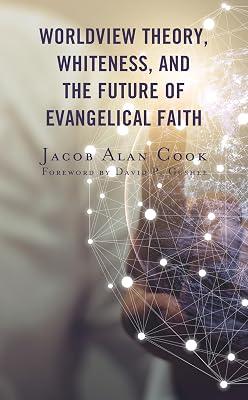 Worldview Theory, Whiteness, and the Future of Evangelical Faith by Cook, Jacob Alan | Hardcover | Religion 2