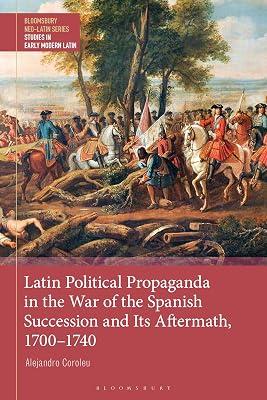 Latin Political Propaganda in the War of the Spanish Succession and Its Aftermath, 1700-1740 (Bloomsbury Neo-latin: Studies in Early Modern Latin) by Coroleu, Alejandro | Paperback | Foreign Language Study 2
