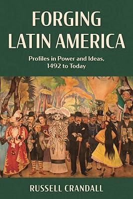 Forging Latin America: Profiles in Power and Ideas, 1492 to Today by Crandall, Russell | Hardcover | History Of The Americas 2