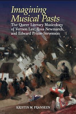 Imagining Musical Pasts: The Queer Literary Musicology of Vernon Lee, Rosa Newmarch, and Edward Prime-Stevenson (Clemson University Press w/ LUP) by Franseen, Kristin M. | Hardcover | Western "Classical" Music 2