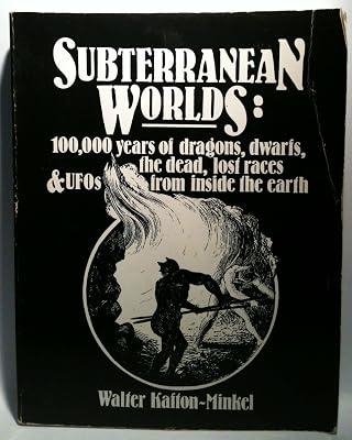 Subterranean Worlds: 100,000 Years of Dragons, Dwarfs, the Dead, Lost Races and Ufos from Inside the Earth by Kafton-Minkel, Walter | Paperback 2