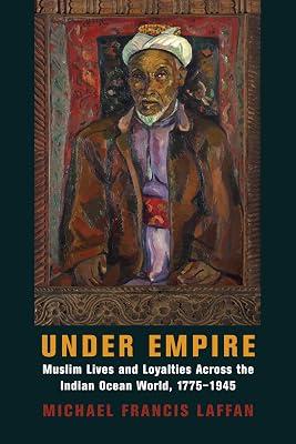 Under Empire: Muslim Lives and Loyalties Across the Indian Ocean World, 1775–1945 by Laffan, Michael Francis | Paperback | History 2