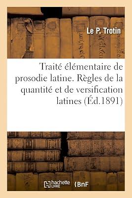 Traité Élémentaire Et Complet de Prosodie Latine. Règles de la Quantité Et de Versification Latines: Exercices d'Application Sur Chaque Règle, Appendice Sur Les Différentes Espèces de Vers by Trotin-L | Paperback | Language Teaching & Learning (Other Than Elt) 2