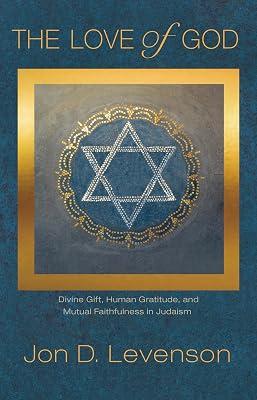 The Love of God: Divine Gift, Human Gratitude, and Mutual Faithfulness in Judaism by Levenson, Jon D. | Hardcover | Social Science 2