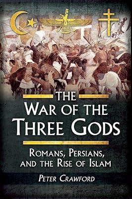 The War of the Three Gods: Romans, Persians, and the Rise of Islam by Crawford, Peter | Hardcover | History 2