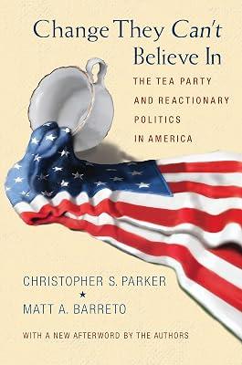 Change They Can't Believe In: The Tea Party and Reactionary Politics in America - Updated Edition by Parker, Christopher S.; Barreto, Matt A. | Paperback | Political Science 2