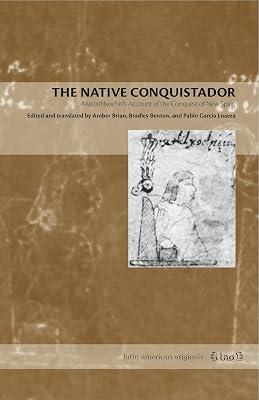 The Native Conquistador: Alva Ixtlilxochitl's Account of the Conquest of New Spain: 10 (Latin American Originals, 10) | Paperback | History 2