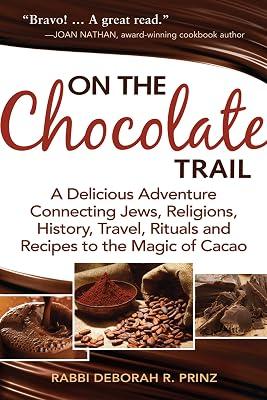 On the Chocolate Trail: A Delicious Adventure Connecting Jews, Religions, History, Travel, Rituals and Recipes to the Magic of Cacao by Prinz, Deborah R. | Paperback | Cooking 2