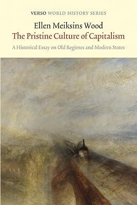 The Pristine Culture of Capitalism: A Historical Essay on Old Regimes and Modern States (Verso World History) by Wood, Ellen Meiksins | Paperback | Modern History To 20Th Century: C 1700 To C 1900 2