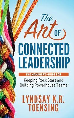 The Art of Connected Leadership: The Manager’s Guide for Keeping Rock Stars and Building Powerhouse Teams by Toensing, Lyndsay K. R. | Paperback | Business & Economics 2
