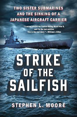 Strike of the Sailfish: Two Sister Submarines and the Sinking of a Japanese Aircraft Carrier by Moore, Stephen L. | Hardcover | History 2