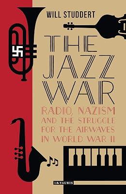 The Jazz War: Radio, Nazism and the Struggle for the Airwaves in World War II (Library of World War II Studies) by Studdert, Will | Hardcover | History 2