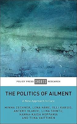 The Politics of Ailment: A New Approach to Care (Policy Press Shorts Research) by Karsio, Olli; Nre, Lena; Sointu, Liina; Olakivi, Antero; Zechner, Minna | Hardcover | Medical 2