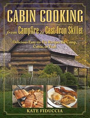 Cabin Cooking: Delicious Cast Iron and Dutch Oven Recipes for Camp, Cabin, or Trail by Fiduccia, Kate | Paperback | Cooking 2