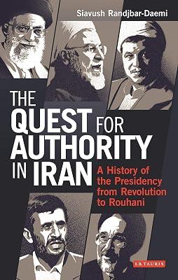 The Quest for Authority in Iran: A History of The Presidency from Revolution to Rouhani (International Library of Iranian Studies, 71) by Randjbar-Daemi, Siavush | Hardcover | Political Science 2