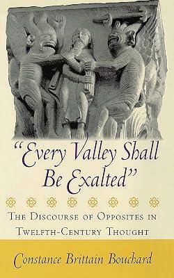 Every Valley Shall Be Exalted": The Discourse of Opposites in Twelfth-Century Thought by Bouchard, Constance Brittain | Hardcover | History 2